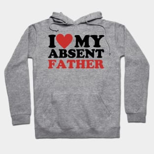 I Love My Absent Father - I Heart My Absent Father Hoodie